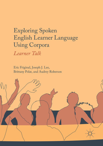 Exploring Spoken English Learner Language Using Corpora: Learner Talk book cover by Eric Friginal, Joseph J. Lee, Brittany Polat, Audrey Roberson