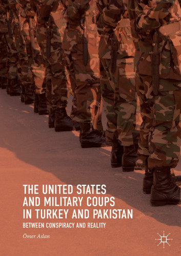 The United States and Military Coups in Turkey and Pakistan: Between Conspiracy and Reality book cover by Ömer Aslan
