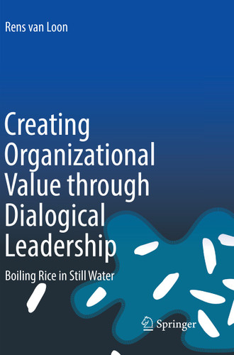 Creating Organizational Value through Dialogical Leadership: Boiling Rice in Still Water book cover by Rens van Loon