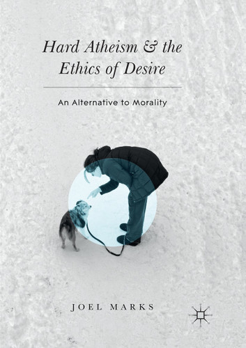 Hard Atheism and the Ethics of Desire: An Alternative to Morality book cover by Joel Marks