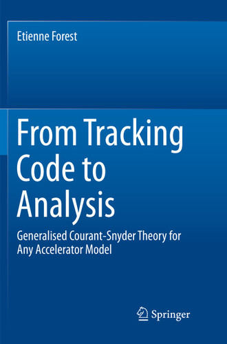 From Tracking Code to Analysis: Generalised Courant-Snyder Theory for Any Accelerator Model book cover by Etienne Forest