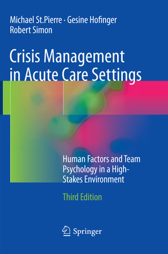 Crisis Management in Acute Care Settings: Human Factors and Team Psychology in a High-Stakes Environment book cover by Michael St.Pierre, Gesine Hofinger, Robert Simon
