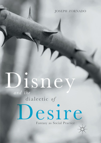 Disney and the Dialectic of Desire: Fantasy as Social Practice book cover by Joseph Zornado