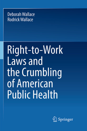Right-to-Work Laws and the Crumbling of American Public Health book cover by Deborah Wallace, Rodrick Wallace