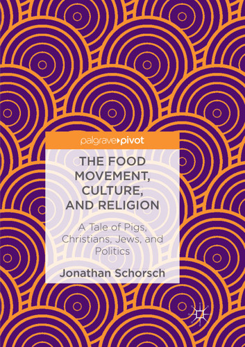 The Food Movement, Culture, and Religion: A Tale of Pigs, Christians, Jews, and Politics book cover by Jonathan Schorsch