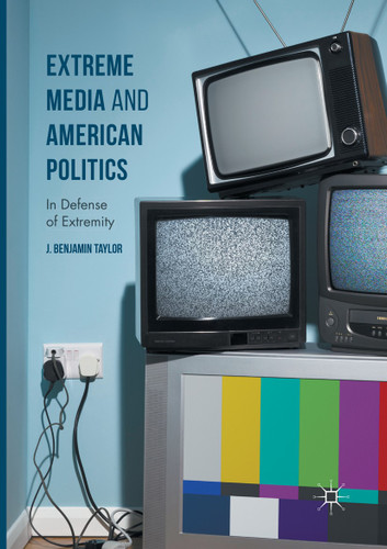 Extreme Media and American Politics: In Defense of Extremity book cover by J. Benjamin Taylor