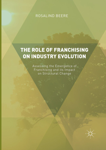 The Role of Franchising on Industry Evolution: Assessing the Emergence of Franchising and its Impact on Structural Change book cover by Rosalind Beere