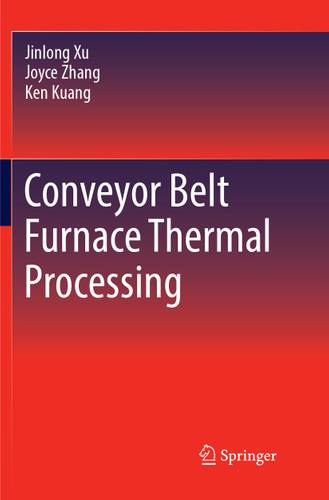 Conveyor Belt Furnace Thermal Processing book cover by Jinlong Xu, Joyce Zhang, Ken Kuang