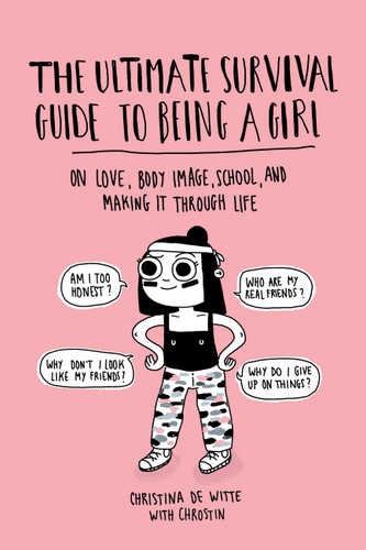 The Ultimate Survival Guide to Being a Girl: On Love, Body Image, School, and Making It Through Life book cover by Christina De Witte