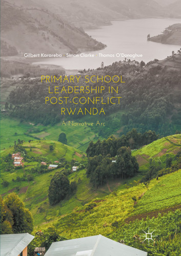 Primary School Leadership in Post-Conflict Rwanda: A Narrative Arc book cover by Gilbert Karareba, Simon Clarke, Thomas O'Donoghue