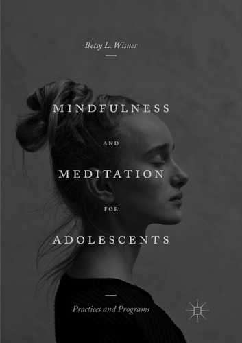 Mindfulness and Meditation for Adolescents: Practices and Programs book cover by Betsy L. Wisner