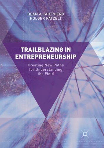 Trailblazing in Entrepreneurship: Creating New Paths for Understanding the Field book cover by Dean A. Shepherd, Holger Patzelt