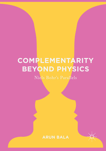 Complementarity Beyond Physics: Niels Bohr's Parallels book cover by Arun Bala