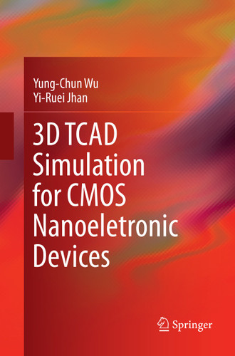 3D TCAD Simulation for CMOS Nanoeletronic Devices book cover by Yung-Chun Wu, Yi-Ruei Jhan