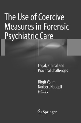 The Use of Coercive Measures in Forensic Psychiatric Care: Legal, Ethical and Practical Challenges book cover by 