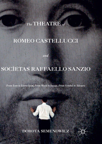 The Theatre of Romeo Castellucci and Socìetas Raffaello Sanzio: From Icon to Iconoclasm, From Word to Image, From Symbol to Allegory book cover by Dorota Semenowicz