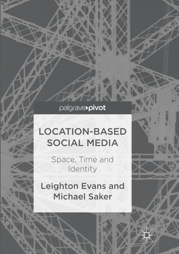 Location-Based Social Media: Space, Time and Identity book cover by Leighton Evans, Michael Saker