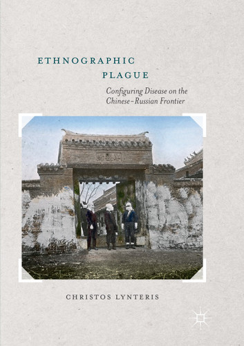 Ethnographic Plague: Configuring Disease on the Chinese-Russian Frontier book cover by Christos Lynteris