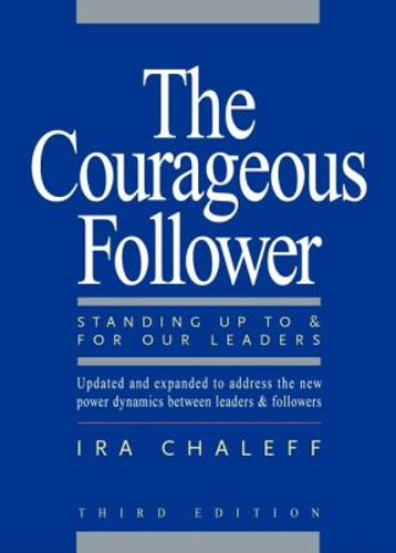The Courageous Follower: Standing up to and for Our Leaders Cover