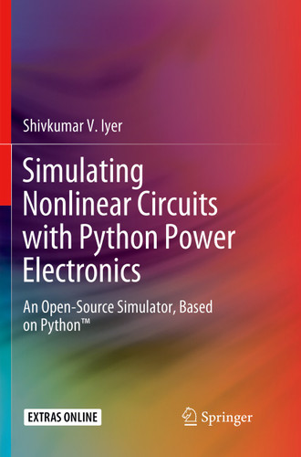 Simulating Nonlinear Circuits with Python Power Electronics: An Open-Source Simulator, Based on Python™ book cover by Shivkumar V. Iyer