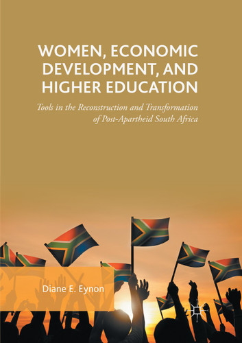 Women, Economic Development, and Higher Education: Tools in the Reconstruction and Transformation of Post-Apartheid South Africa book cover by Diane E. Eynon