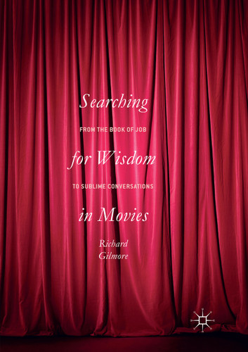 Searching for Wisdom In Movies: From the Book of Job to Sublime Conversations book cover by Richard Gilmore