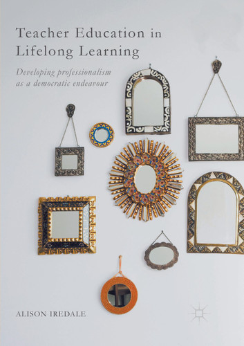 Teacher Education in Lifelong Learning: Developing Professionalism as a Democratic Endeavour book cover by Alison Iredale