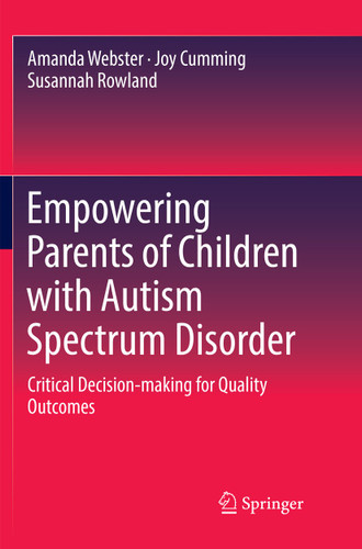 Empowering Parents of Children with Autism Spectrum Disorder: Critical Decision-making for Quality Outcomes book cover by Amanda Webster, Joy Cumming, Susannah Rowland