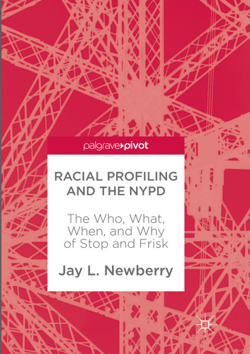 Racial Profiling and the NYPD: The Who, What, When, and Why of Stop and Frisk book cover by Jay L. Newberry