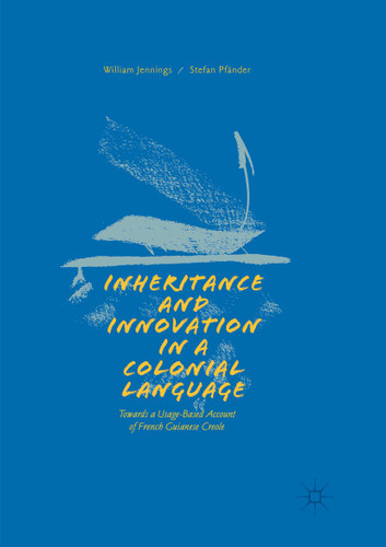 Inheritance and Innovation in a Colonial Language: Towards a Usage-Based Account of French Guianese Creole book cover by William Jennings, Stefan Pfänder