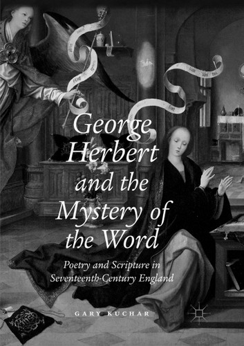 George Herbert and the Mystery of the Word: Poetry and Scripture in Seventeenth-Century England book cover by Gary Kuchar