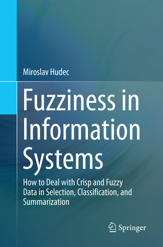 Fuzziness in Information Systems: How to Deal with Crisp and Fuzzy Data in Selection, Classification, and Summarization book cover by Miroslav Hudec