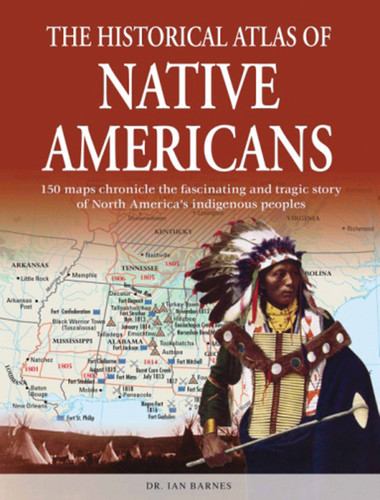 The Historical Atlas of Native Americans: 150 maps chronicle the fascinating and tragic story of North America's indigenous peoples (Historical Atlas Series) book cover by IAN BARNES