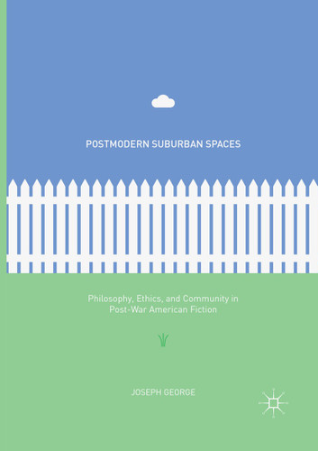 Postmodern Suburban Spaces: Philosophy, Ethics, and Community in Post-War American Fiction book cover by Joseph George
