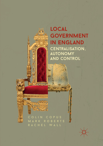 Local Government in England: Centralisation, Autonomy and Control book cover by Colin Copus, Mark Roberts, Rachel Wall