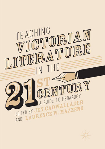 Teaching Victorian Literature in the Twenty-First Century: A Guide to Pedagogy book cover by 