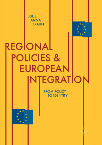 Regional Policies and European Integration: From Policy to Identity book cover by Julie Anna Braun
