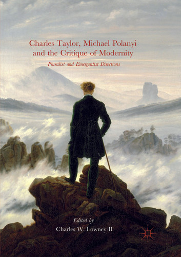 Charles Taylor, Michael Polanyi and the Critique of Modernity: Pluralist and Emergentist Directions book cover by 