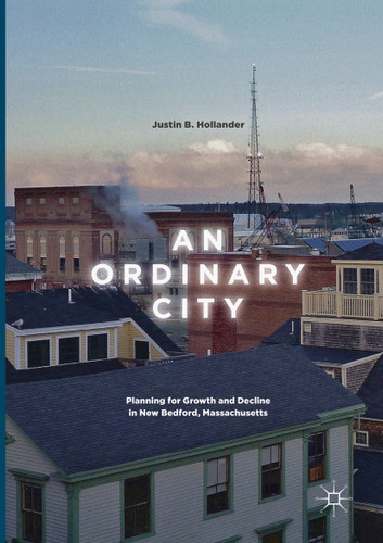 An Ordinary City: Planning for Growth and Decline in New Bedford, Massachusetts book cover by Justin B. Hollander