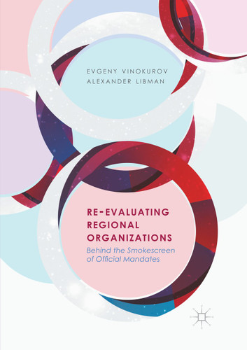 Re-Evaluating Regional Organizations: Behind the Smokescreen of Official Mandates book cover by Evgeny Vinokurov, Alexander Libman