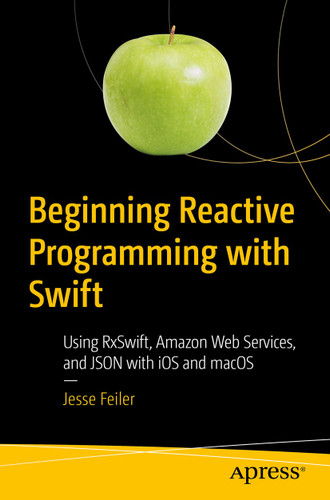 Beginning Reactive Programming with Swift: Using RxSwift, Amazon Web Services, and JSON with iOS and macOS book cover by Jesse Feiler