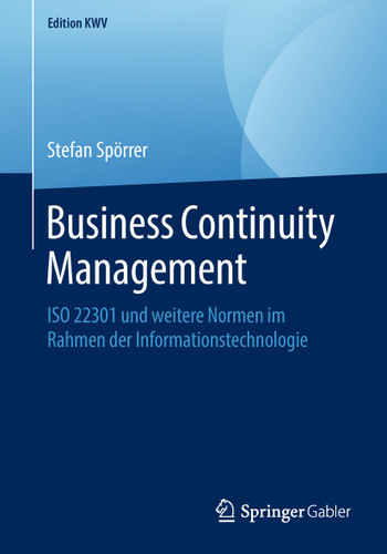 Business Continuity Management: ISO 22301 und weitere Normen im Rahmen der Informationstechnologie (Edition KWV) book cover by Stefan Spörrer