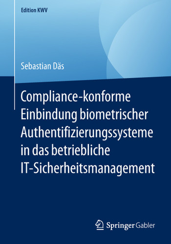 Compliance-konforme Einbindung biometrischer Authentifizierungssysteme in das betriebliche IT-Sicherheitsmanagement (Edition KWV) book cover by Sebastian Däs