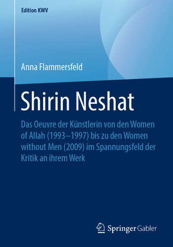 Shirin Neshat: Das Oeuvre der Künstlerin von den Women of Allah (1993–1997) bis zu den Women without Men (2009) im Spannungsfeld der Kritik an ihrem Werk (Edition KWV) book cover by Anna Flammersfeld