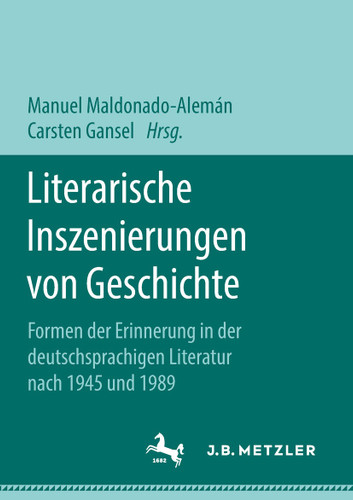 Literarische Inszenierungen von Geschichte: Formen der Erinnerung in der deutschsprachigen Literatur nach 1945 und 1989 book cover by 