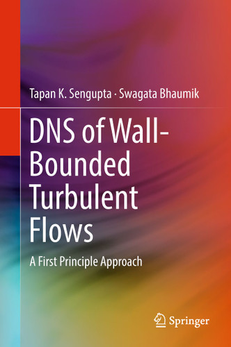 DNS of Wall-Bounded Turbulent Flows: A First Principle Approach book cover by Tapan K. Sengupta, Swagata Bhaumik