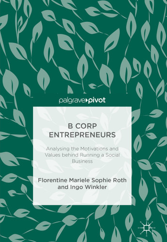 B Corp Entrepreneurs: Analysing the Motivations and Values behind Running a Social Business book cover by Florentine Mariele Sophie Roth, Ingo Winkler
