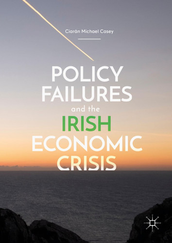 Policy Failures and the Irish Economic Crisis book cover by Ciarán Michael Casey