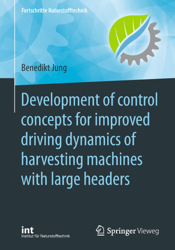 Development of control concepts for improved driving dynamics of harvesting machines with large headers (Fortschritte Naturstofftechnik) book cover by Benedikt Jung