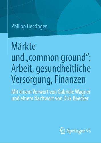 Märkte und „common ground“: Arbeit, gesundheitliche Versorgung, Finanzen: Mit einem Vorwort von Gabriele Wagner und einem Nachwort von Dirk Baecker book cover by Philipp Hessinger